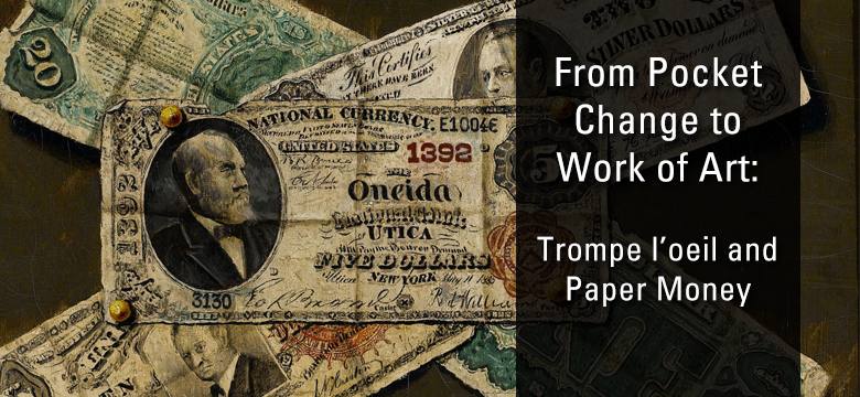From Pocket Change to Work of Art: Trompe l’oeil and Paper Money