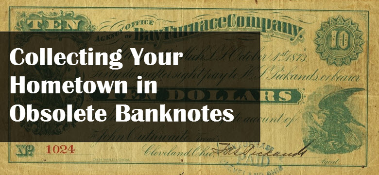 Collecting Your Hometown in Obsolete Banknotes