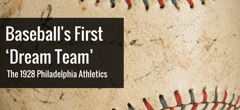 1928 Philadelphia Athletics Memorabilia – The First Dream Team?
