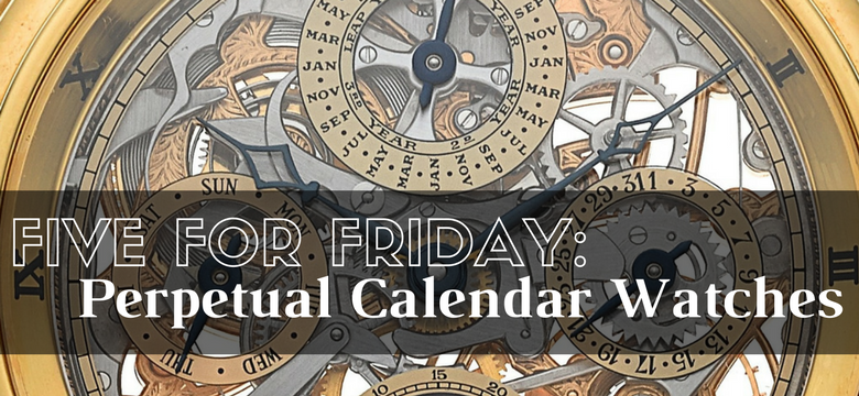 Five For Friday: Perpetual Calendar Watches