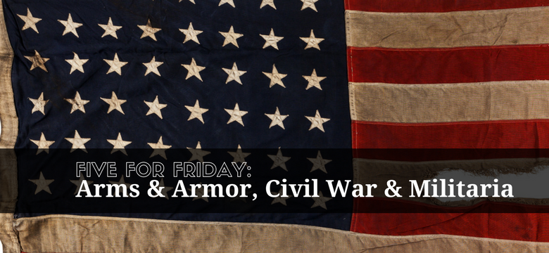 Five for Friday: Arms & Armor, Civil War & Militaria